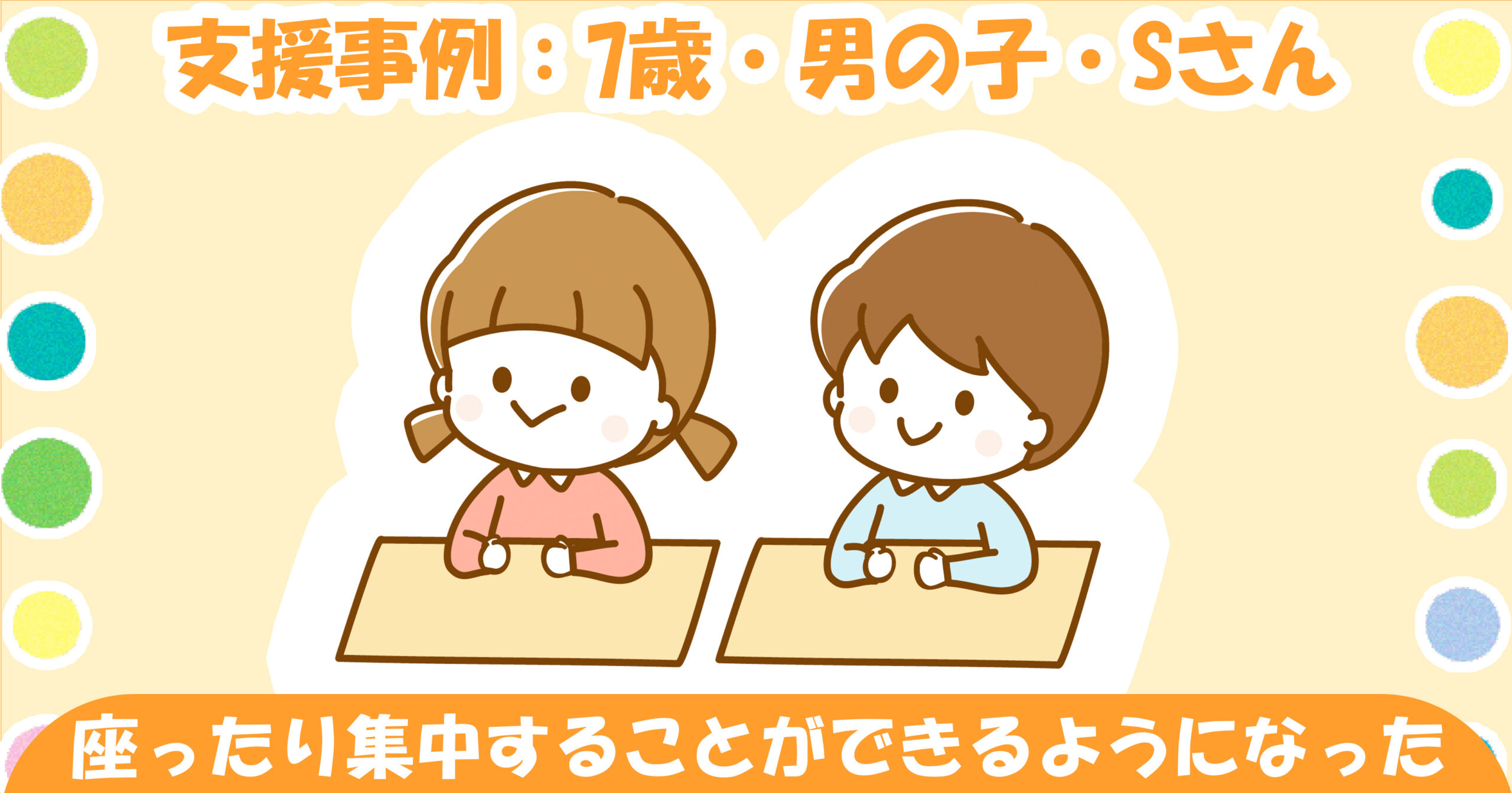 支援事例：7歳・男の子・Sさん】座ったり集中することができるように 